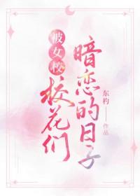 被女校校花们暗恋的日子笔趣阁最新