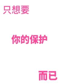 只想要你保护而已by容容葵